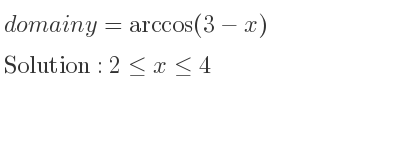 The domain of y=arccos(3-x) is 2<= x<= 4